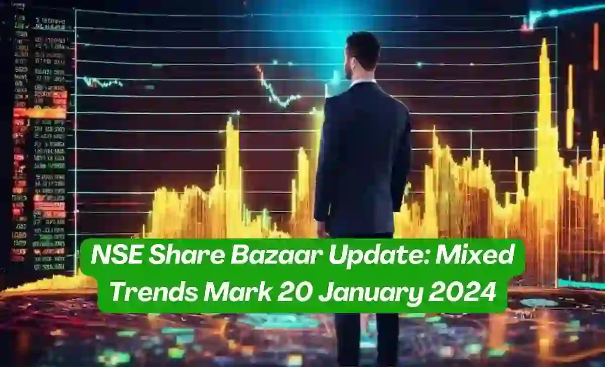 NSE Share Bazaar Update Mixed Trends Mark 20 January 2024, Focus on